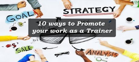 Ways to promote training programs 460x207 - 10 ways to Promote your work as a Trainer
