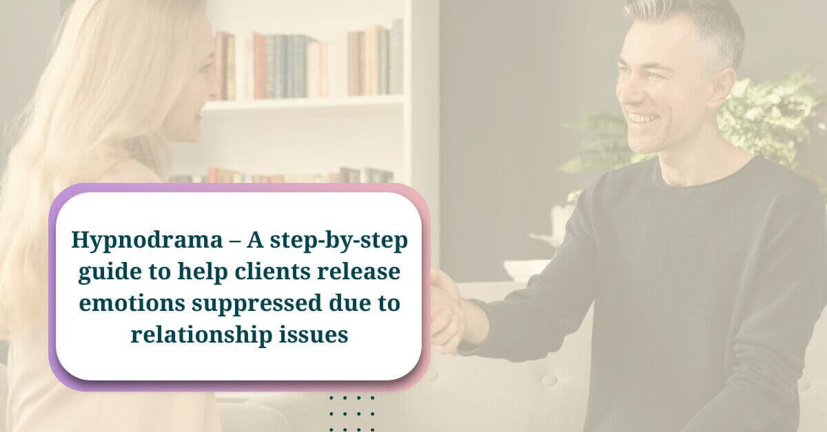 Hypnodrama – A step-by-step guide to help clients release emotions