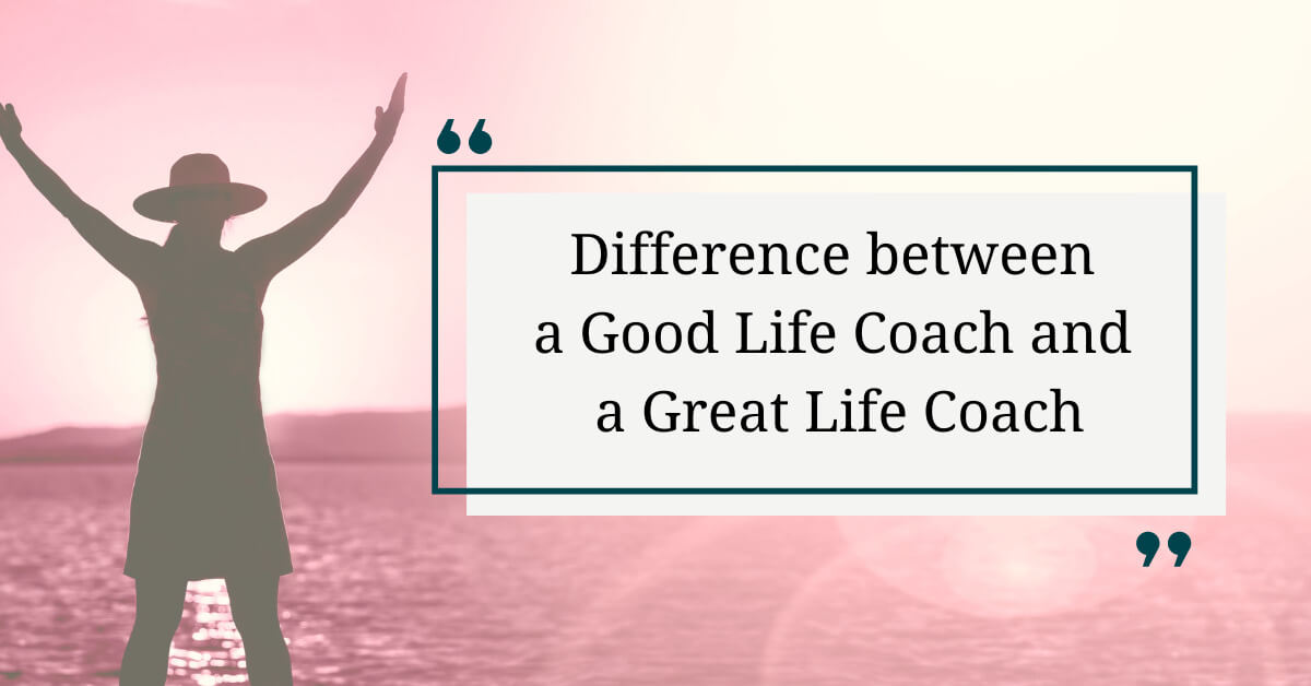 Difference between a Good Life Coach and a Great Life Coach