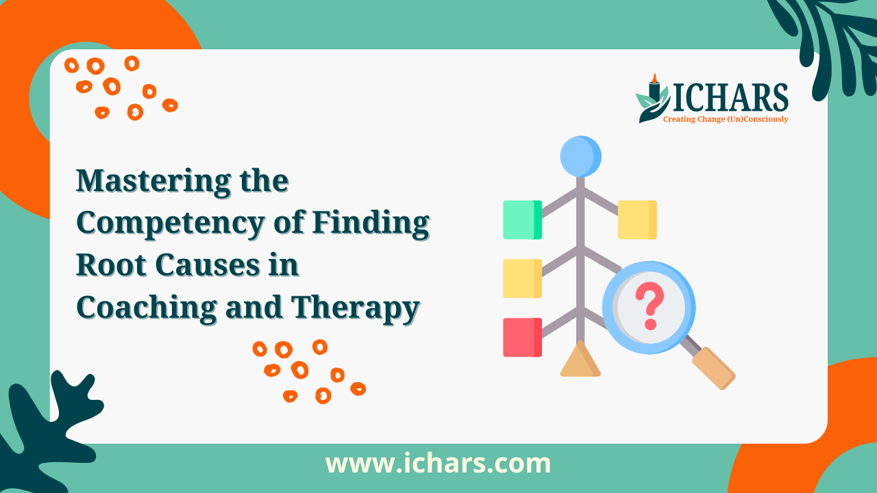 Mastering the Competency of Finding Root Causes in Coaching and Therapy