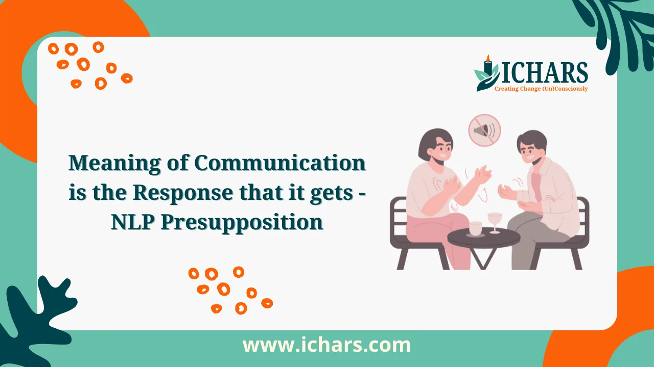 Meaning of Communication is the Response that it gets – NLP Presupposition